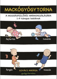Kovács Andrea: Mackógyógytorna a mozgásfejlődés harmonizálásásra - 1-9 hónapos babáknak -  (Könyv)