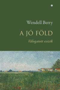 Wendell Berry: A jó föld - Válogatott esszék -  (Könyv)