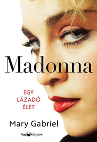 Mary Gabriel: Madonna - Egy lázadó élet -  (Könyv)