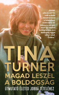 Tina Turner: Magad leszel a boldogság - Útmutató életed jobbá tételéhez -  (Könyv)