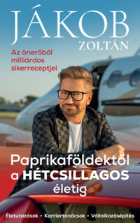 Jákob Zoltán: Paprikaföldektől a HÉTCSILLAGOS életig - Az önerőből milliárdos sikerreceptjei -  (Könyv)
