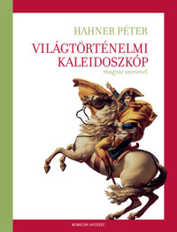 Hahner Péter: Világtörténelmi kaleidoszkóp magyar szemmel -  (Könyv)