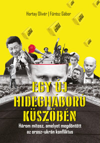 Hortay Olivér, Fűrész Gábor: Egy új hidegháború küszöbén - Három mítosz, amelyet megdöntött az orosz-ukrán konfliktus -  (Könyv)