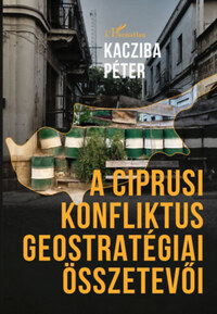 Kacziba Péter: A ciprusi konfliktus geostratégiai összetevői -  (Könyv)