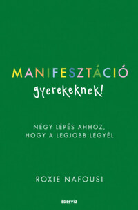 Roxie Nafousi: Manifesztáció gyerekeknek! - Négy lépés ahhoz, hogy a legjobb legyél -  (Könyv)