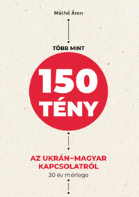 Máthé Áron: Több mint 150 tény az ukrán-magyar kapcsolatról - 30 év mérlege -  (Könyv)