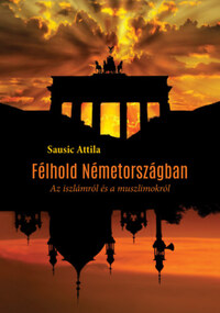 Sausic Attila: Félhold Németországban - Az iszlámról és a muszlimokról -  (Könyv)