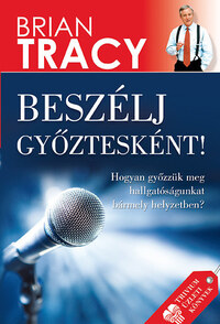 Brian Tracy: Beszélj győztesként! - Hogyan győzzük meg hallgatóságunkat bármely helyzetben? -  (Könyv)