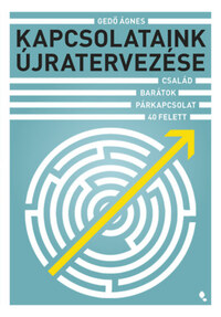 Gedő Ágnes: Kapcsolataink újratervezése - Család, barátok, párkapcsolat 40 felett -  (Könyv)