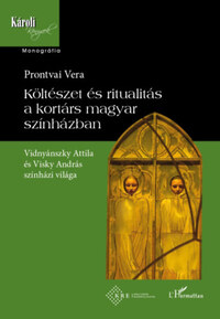 Prontvai Vera: Költészet és ritualitás a kortárs magyar színházban - Vidnyánszky Attila és Visky András színházi világa -  (Könyv)