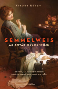 Kertész Róbert: Semmelweis - Az anyák megmentője -  (Könyv)