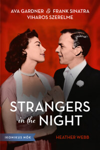 Heather Webb: Strangers in the Night - Ava Gardner és Frank Sinatra viharos szerelme -  (Könyv)