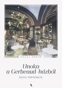 Hulej Emese: Unoka a Gerbeaud-házból - Edith története -  (Könyv)
