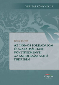 Az 1956-os forradalom és szabadságharc következményei az angolszász világ sajtójának a tükrében -  (Könyv)