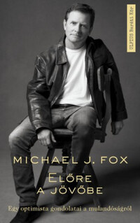 Michael J. Fox: Előre a jövőbe - Egy optimista gondolatai a mulandóságról -  (Könyv)