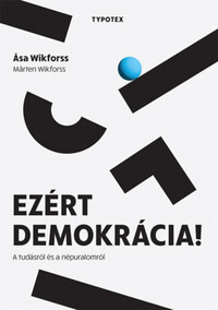 Asa Wikforss, Marten Wikforss: Ezért demokrácia! - A tudásról és a népuralomról -  (Könyv)
