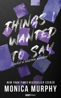 Monica Murphy: Things I Wanted To Say - Amiket el akartam mondani -  (Könyv)
