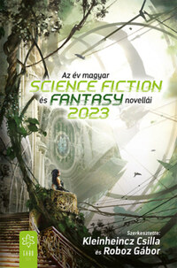 Kleinheincz Csilla (szerk.), Roboz Gábor (szerk.): Az év magyar science fiction és fantasynovellái 2023 -  (Könyv)