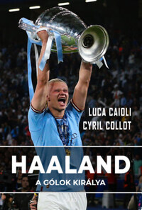 Luca Caioli, Cyril Collot: Haaland - A gólok királya -  (Könyv)