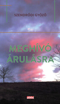 Szendrődi Győző: Meghívó árulásra -  (Könyv)