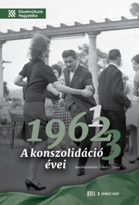 Takács Tibor (szerk.): 1961, 1962, 1963 - A konszolidáció évei -  (Könyv)