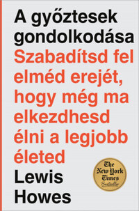 Lewis Howes: A győztesek gondolkodása - Szabadítsd fel elméd erejét, hogy még ma elkezdhesd élni a legjobb életed -  (Könyv)