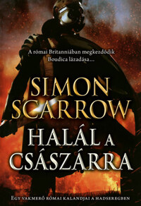 Simon Scarrow: Halál a császárra - Egy vakmerő római kalandjai a hadseregben -  (Könyv)