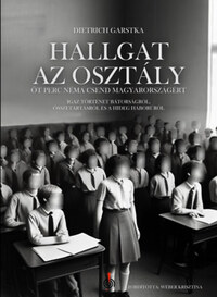 Dietrich Garstka: Hallgat az osztály - Öt perc néma csend Magyarországért - Igaz történet bátorságról, összetartásról és a hideg háborúról -  (Könyv)