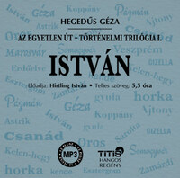 Hegedűs Géza: István - Történelmi trilógia I. regény - Hangoskönyv - Az egyetlen út -  (Könyv)
