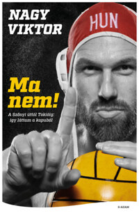 Nagy Viktor: Ma nem! - A Szőnyi úttól Tokióig - Így láttam a kapuból! -  (Könyv)