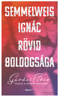 Gárdos Péter: Semmelweis Ignác rövid boldogsága -  (Könyv)