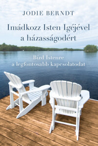 Jodie Berndt: Imádkozz Isten Igéjével a házasságodért - Bízd Istenre a legfontosabb kapcsolatodat -  (Könyv)