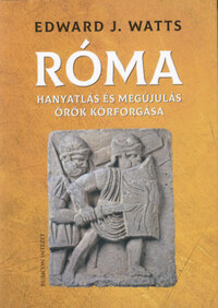 Edward J. Watts: Róma - Hanyatlás és megújulás örök körforgása ? -  (Könyv)