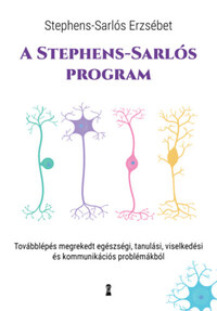 Stephens-Sarlós Erzsébet: A Stephens-Sarlós-program - Továbblépés megrekedt egészségi, tanulási, viselkedési és kommunikációs problémákból -  (Könyv)