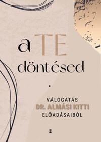 Almási Kitti: A Te döntésed - Válogatás dr. Almási Kitti előadásaiból -  (Könyv)
