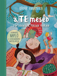 Kádár Annamária: A TE meséd - Történetek rólad, neked -  (Könyv)