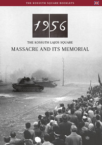 Németh Csaba: Az 1956-os Kossuth téri sortűz és emlékhelye (angol nyelven) - 1956 - The Kossuth Lajos Square Massacre And Its Memorial -  (Könyv)