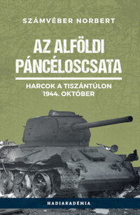 Számvéber Norbert: Az alföldi páncéloscsata - Harcok a Tiszántúlon, 1944. október -  (Könyv)