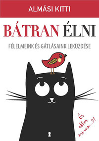 Almási Kitti: Bátran élni - Félelmeink és gátlásaink leküzdése -  (Könyv)