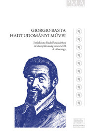 Négyesi Lajos, Nagy Levente: Giorgio Basta hadtudományi művei - Emlékirat Rudolf császárhoz - A könnyűlovasság vezetéséről - A tábornagy -  (Könyv)