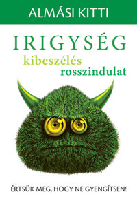 Almási Kitti: Irigység, kibeszélés, rosszindulat - Értsük meg, hogy ne gyengítsen! -  (Könyv)