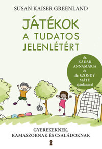 Susan Kaiser Greenland: Játékok a tudatos jelenlétért - Gyerekeknek, kamaszoknak és családoknak -  (Könyv)