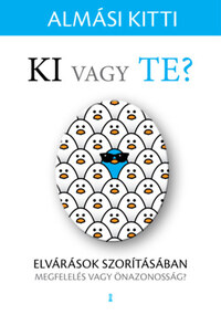 Almási Kitti: Ki vagy Te? - Elvárások szorításában - megfelelés vagy önazonosság? -  (Könyv)