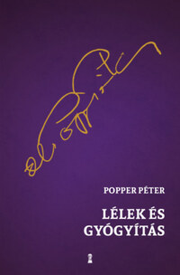 Popper Péter: Lélek és gyógyítás - Kézikönyv pályakezdőknek, érdeklődőknek és kételkedőknek a pszichoterápia lehetőségeiről és határairól -  (Könyv)
