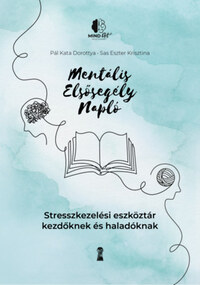 Pál Kata Dorottya, Sas Eszter Krisztina: Mentális elsősegély napló - Stresszkezelési eszköztár kezdőknek és haladóknak -  (Könyv)