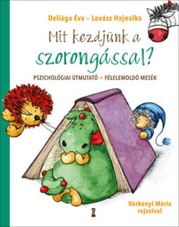 Deliága Éva, Lovász Hajnalka: Mit kezdjünk a szorongással? - Pszichológiai útmutató + félelemoldó mesék -  (Könyv)