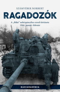 Számvéber Norbert: Ragadozók - A "Bäke" nehézpáncélos-ezred története, 1944. január-február -  (Könyv)