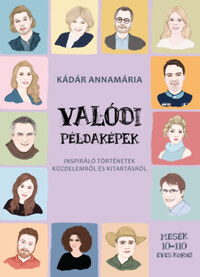 Kádár Annamária: Valódi példaképek - Inspiráló történetek küzdelemről és kitartásról -  (Könyv)