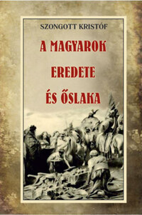 Szongott Kristóf: A magyarok eredete és őslaka -  (Könyv)