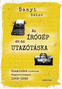 Danyi Gábor: Az írógép és az utazótáska - Szamizdat irodalom Magyarországon 1956-1989 -  (Könyv)